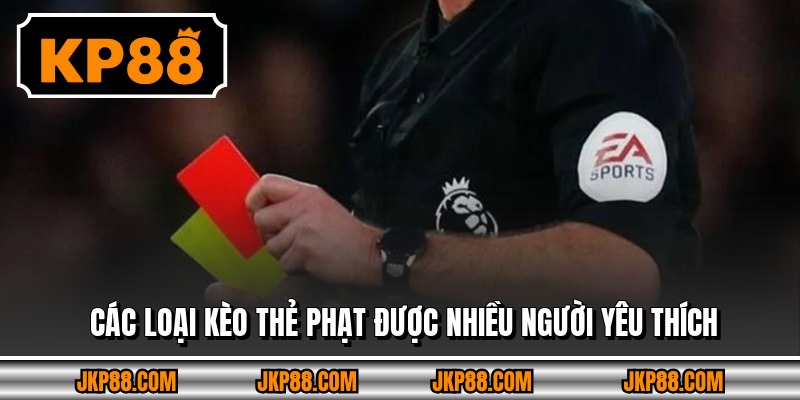 Các loại kèo thẻ phạt được nhiều người yêu thích