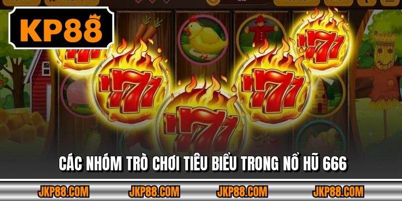 Nổ Hũ 666 – Dòng Game Giải Trí Sôi Động Trong 2026 Kp88 3 Các nhóm trò chơi tiêu biểu trong nổ hũ 666