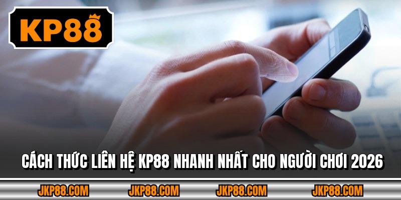 Cách Thức Liên Hệ Kp88 Nhanh Nhất Cho Người Chơi 2026