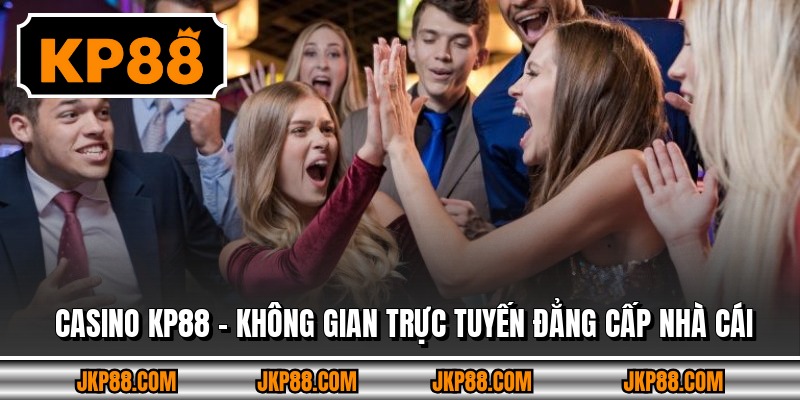 Casino Kp88 – Không Gian Trực Tuyến Đẳng Cấp Nhà Cái 