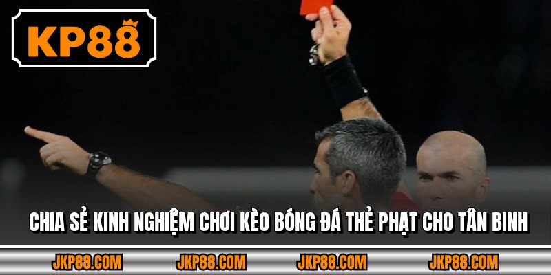 Chia sẻ kinh nghiệm chơi kèo bóng đá thẻ phạt cho tân binh