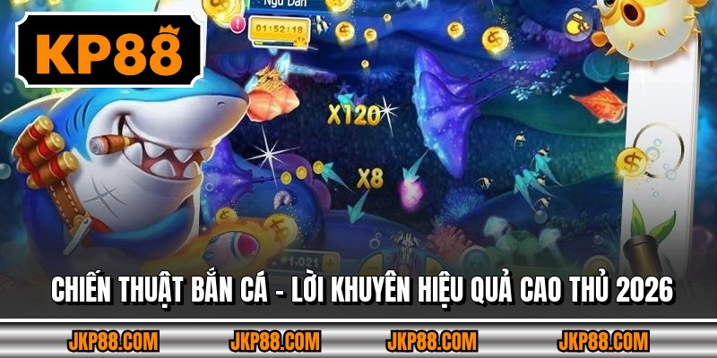 Chiến Thuật Bắn Cá - Lời Khuyên Hiệu Quả Cao Thủ 2026