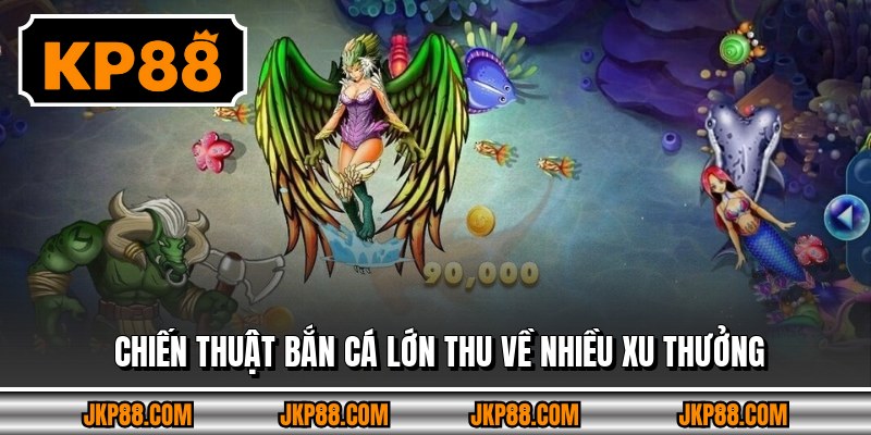Chiến thuật bắn cá lớn thu về nhiều xu thưởng