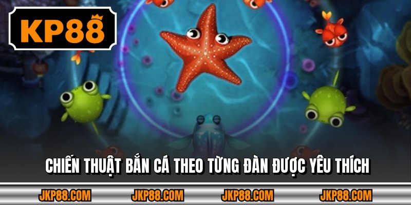 Chiến thuật bắn cá theo từng đàn được yêu thích