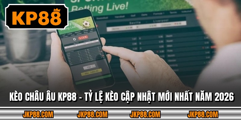 Kèo Châu Âu KP88 - Tỷ Lệ Kèo Cập Nhật Mới Nhất Năm 2026