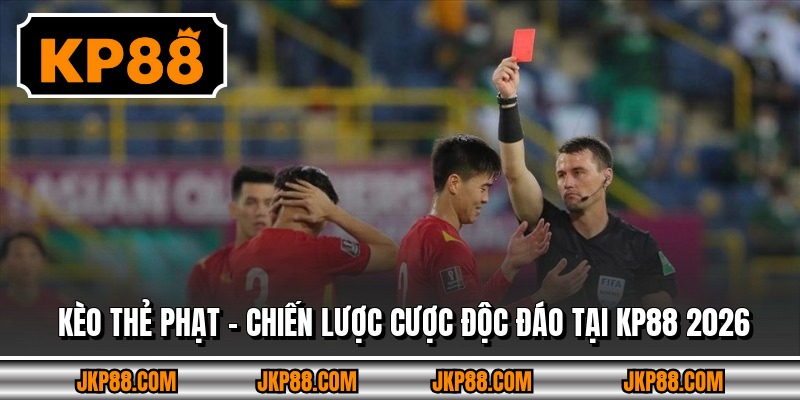 Kèo Thẻ Phạt - Chiến Lược Cược Độc Đáo Tại KP88 2026