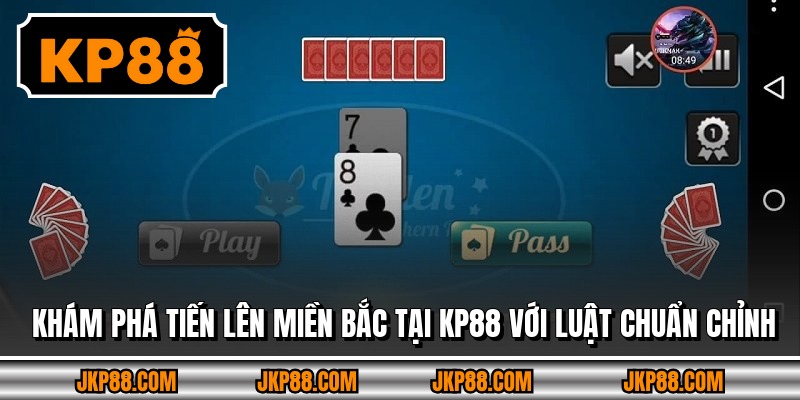 Khám phá tiến lên miền bắc tại KP88 với luật chuẩn chỉnh