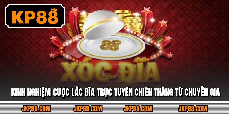 Kinh nghiệm cược lắc đĩa trực tuyến chiến thắng từ chuyên gia