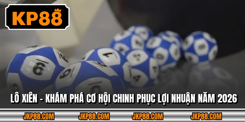 Lô Xiên - Khám Phá Cơ Hội Chinh Phục Lợi Nhuận Năm 2026 3 Lô Xiên - Khám Phá Cơ Hội Chinh Phục Lợi Nhuận Năm 2026