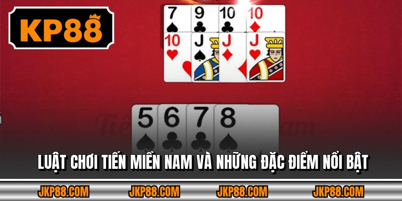 Luật chơi tiến miền nam và những đặc điểm nổi bật