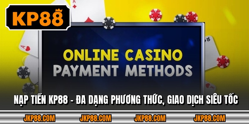 Nạp Tiền KP88 - Đa Dạng Phương Thức, Giao Dịch Siêu Tốc