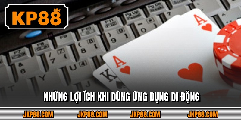 Tải App KP88 - Dung Lượng Siêu Nhẹ, Cài Đặt Nhanh Chóng 3 Những lợi ích khi dùng ứng dụng di động