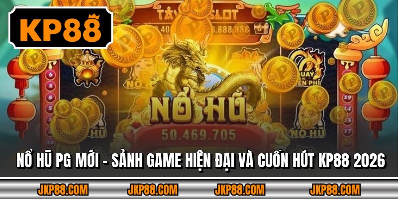 Nổ Hũ Pg Mới – Sảnh Game Hiện Đại Và Cuốn Hút Kp88 2026 2 Nổ Hũ Pg Mới – Sảnh Game Hiện Đại Và Cuốn Hút Kp88 2026