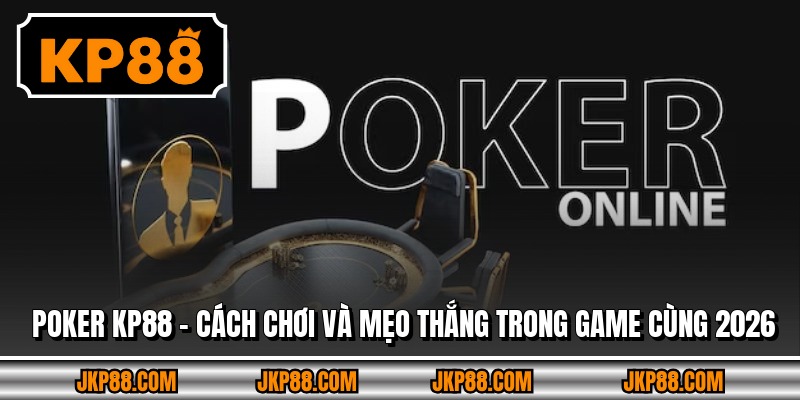 Poker KP88 – Cách Chơi Và Mẹo Thắng Trong Game Cùng 2026