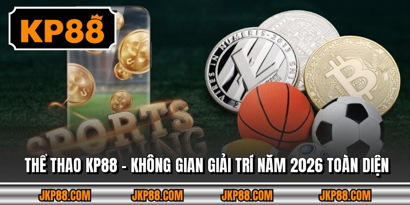 Thể Thao Kp88 – Không Gian Giải Trí Năm 2026 Toàn Diện 