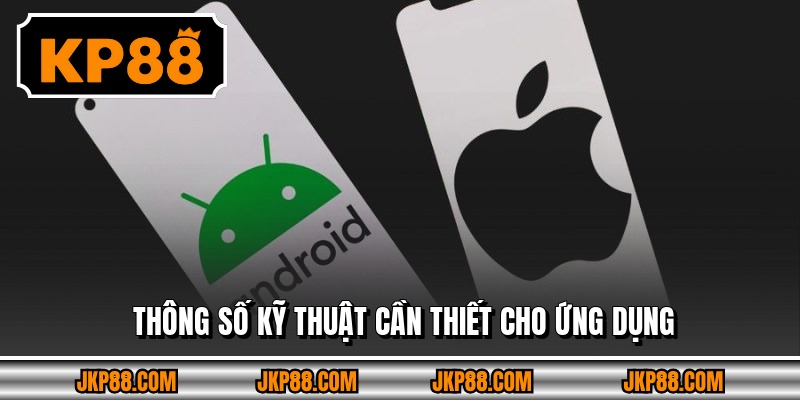 Tải App KP88 - Dung Lượng Siêu Nhẹ, Cài Đặt Nhanh Chóng 4 Thông số kỹ thuật cần thiết cho ứng dụng