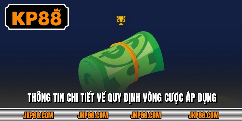 Rút Tiền KP88 - Hướng Dẫn Chi Tiết Từ A - Z, Thao Tác Đơn Giản 4 Thông tin chi tiết về quy định vòng cược áp dụng