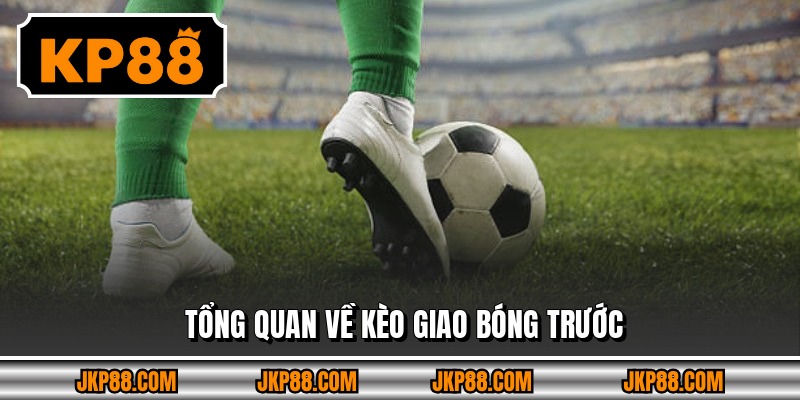Kèo Giao Bóng Trước - Phân Tích Và Chiến Thuật Đặt 2026 2 Tổng quan về kèo giao bóng trước