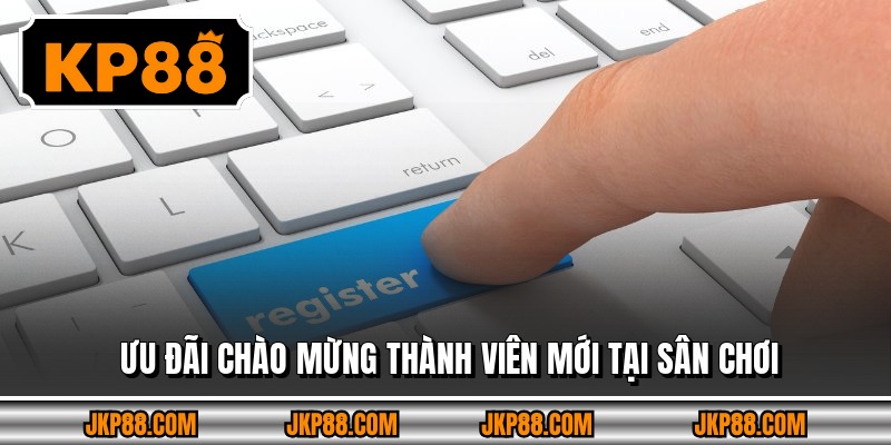 Ưu đãi chào mừng thành viên mới tại sân chơi