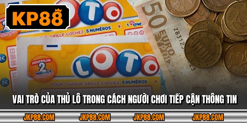 Vai trò của thủ lô trong cách người chơi tiếp cận thông tin 